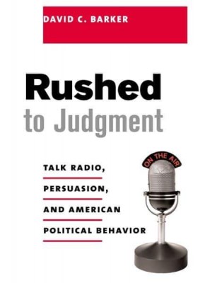 Rushed to Judgment Talk Radio, Persuasion, and American Political Behavior - Power, Conflict, and Democracy