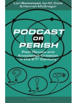 Podcast or Perish Peer Review and Knowledge Creation in the 21st Century - Bloomsbury Podcast Studies