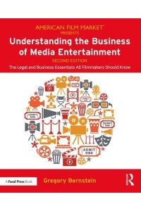 Understanding the Business of Media Entertainment The Legal and Business Essentials All Filmmakers Should Know - American Film Market Presents