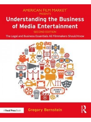 Understanding the Business of Media Entertainment The Legal and Business Essentials All Filmmakers Should Know - American Film Market Presents