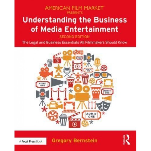 Understanding the Business of Media Entertainment The Legal and Business Essentials All Filmmakers Should Know - American Film Market Presents