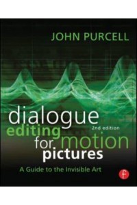 Dialogue Editing for Motion Pictures A Guide to the Invisible Art
