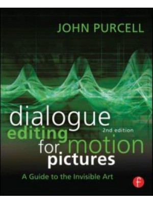 Dialogue Editing for Motion Pictures A Guide to the Invisible Art