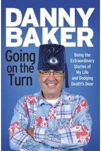Going on the Turn Being the Extraordinary Stories of My Life and Dodging Death's Door