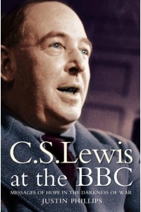 C.S. Lewis at the BBC Messages of Hope in the Darkness of War