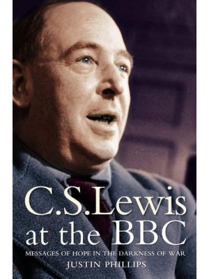 C.S. Lewis at the BBC Messages of Hope in the Darkness of War