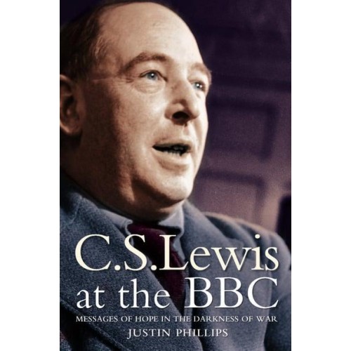 C.S. Lewis at the BBC Messages of Hope in the Darkness of War