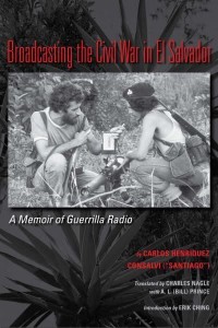 Broadcasting the Civil War in El Salvador A Memoir of Guerrilla Radio - LLILAS Translations from Latin America Series