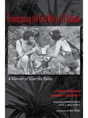 Broadcasting the Civil War in El Salvador A Memoir of Guerrilla Radio - LLILAS Translations from Latin America Series