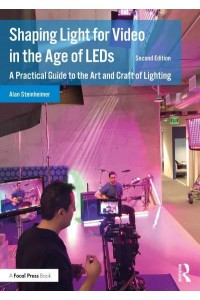 Shaping Light for Video in the Age of LEDs A Practical Guide to the Art and Craft of Lighting