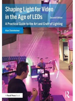Shaping Light for Video in the Age of LEDs A Practical Guide to the Art and Craft of Lighting