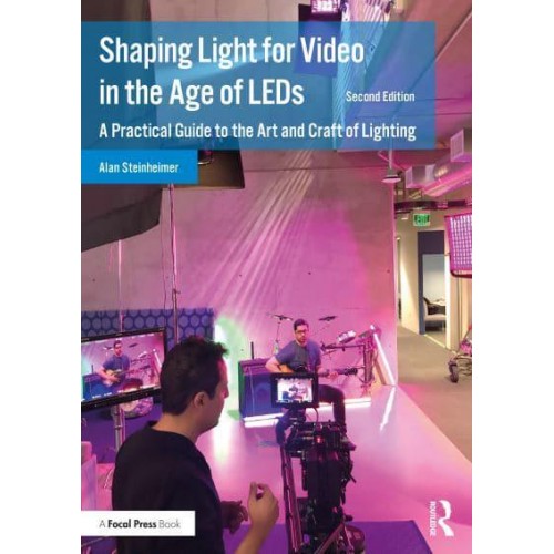 Shaping Light for Video in the Age of LEDs A Practical Guide to the Art and Craft of Lighting
