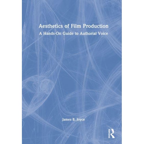 Aesthetics of Film Production A Hands-on Guide to Authorial Voice
