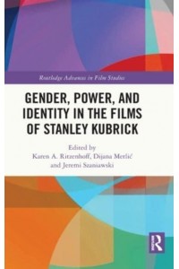 Gender, Power, and Identity in the Films of Stanley Kubrick - Routledge Advances in Film Studies