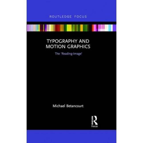 Typography and Motion Graphics The 'Reading-Image' - Routledge Studies in Media Theory and Practice