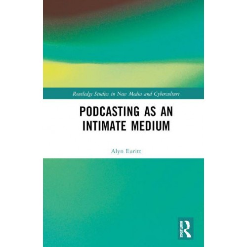Podcasting as an Intimate Medium - Routledge Studies in New Media and Cyberculture