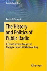 The History and Politics of Public Radio : A Comprehensive Analysis of Taxpayer-Financed US Broadcasting - Studies in Public Choice