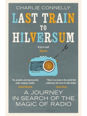 Last Train to Hilversum A Journey in Search of the Magic of Radio