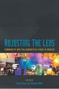 Adjusting the Lens Community and Collaborative Video in Mexico - Illuminations : Cultural Formations of the Americas