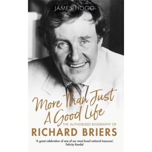 More Than Just a Good Life The Authorised Biography of Richard Briers