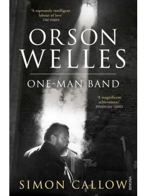 Orson Welles. Volume 3 One-Man Band - Orson Welles Biographies