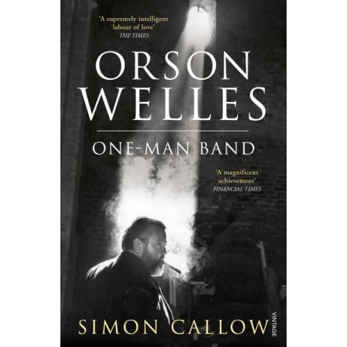 Orson Welles. Volume 3 One-Man Band - Orson Welles Biographies