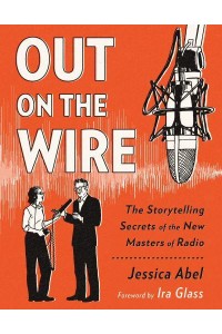 Out on the Wire The Storytelling Secrets of the New Masters of Radio