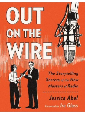 Out on the Wire The Storytelling Secrets of the New Masters of Radio