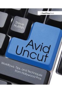 Avid Uncut Workflows, Tips, and Techniques from Hollywood Pros