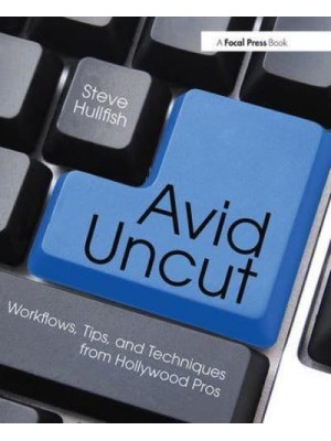 Avid Uncut Workflows, Tips, and Techniques from Hollywood Pros