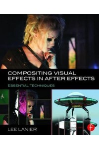 Compositing Visual Effects in After Effects Essential Techniques