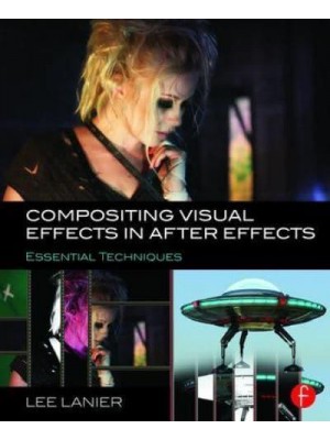 Compositing Visual Effects in After Effects Essential Techniques