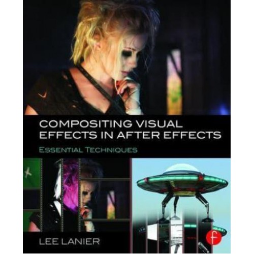 Compositing Visual Effects in After Effects Essential Techniques