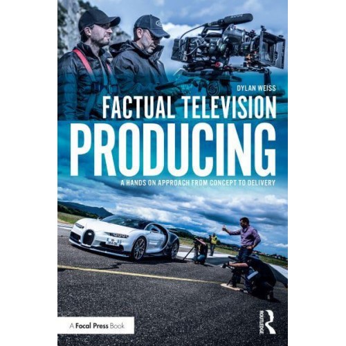 Factual Television Producing A Hands On Approach From Concept to Delivery