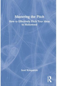 Mastering the Pitch How to Effectively Pitch Your Ideas to Hollywood