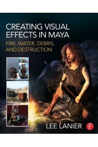 Creating Visual Effects in Maya Fire, Water, Debris, and Destruction