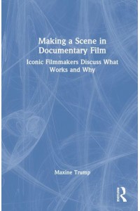 Making a Scene in Documentary Film Iconic Filmmakers Discuss What Works and Why