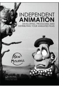 Independent Animation Developing, Producing and Distributing Your Animated Films