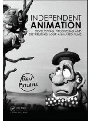 Independent Animation Developing, Producing and Distributing Your Animated Films