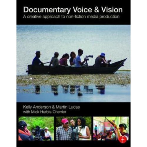 Documentary Voice & Vision A Creative Approach to Non-Fiction Media Production