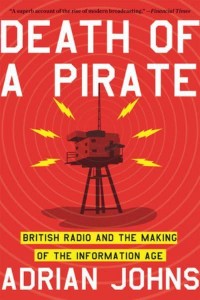 Death of a Pirate British Radio and the Making of the Information Age