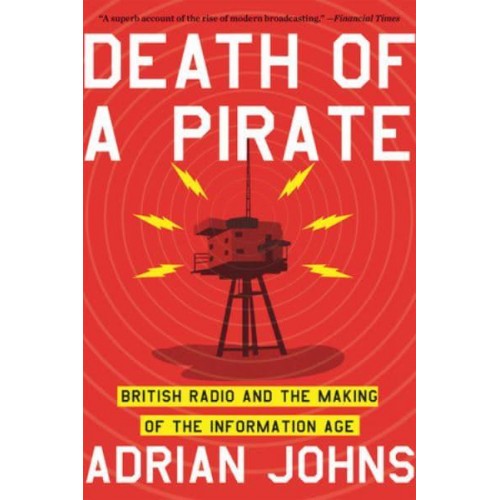 Death of a Pirate British Radio and the Making of the Information Age