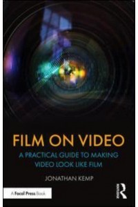 Film on Video A Practical Guide to Making Video Look Like Film