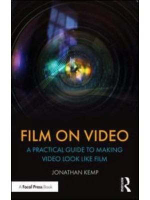 Film on Video A Practical Guide to Making Video Look Like Film