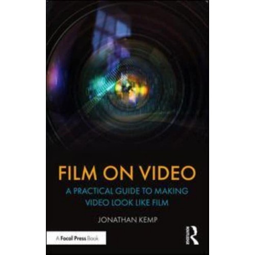 Film on Video A Practical Guide to Making Video Look Like Film