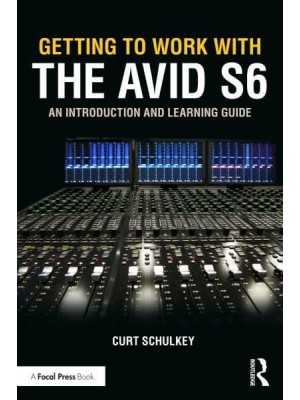 Getting to Work With the Avid S6 An Introduction and Learning Guide