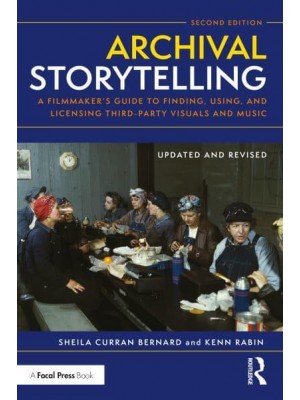 Archival Storytelling: A Filmmaker's Guide to Finding, Using, and Licensing Third-Party Visuals and Music