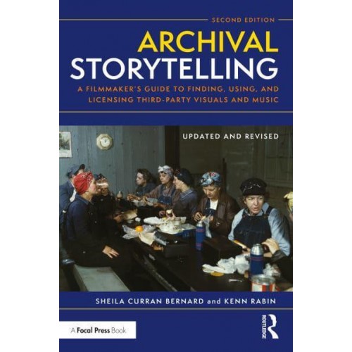 Archival Storytelling: A Filmmaker's Guide to Finding, Using, and Licensing Third-Party Visuals and Music