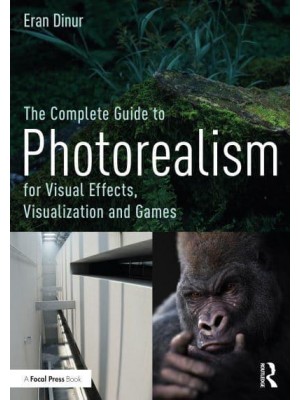 The Complete Guide to Photorealism for Visual Effects, Visualization and Games