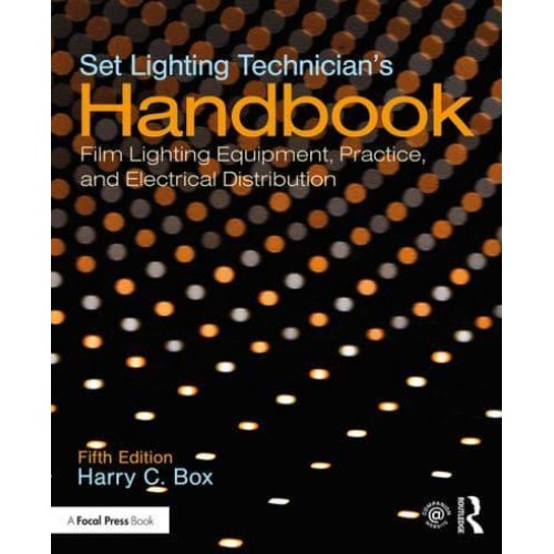 Set Lighting Technician's Handbook Film Lighting Equipment, Practice, and Electrical Distribution